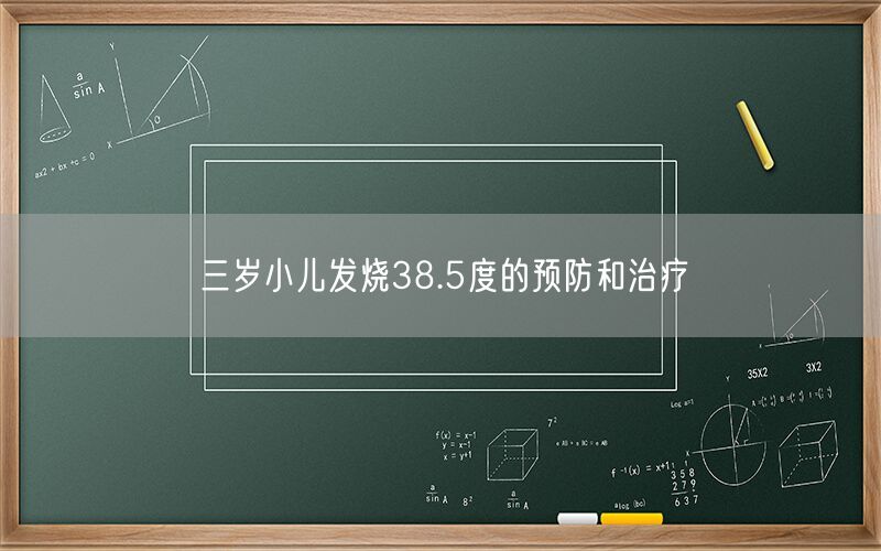 三岁小儿发烧38.5度的预防和治疗