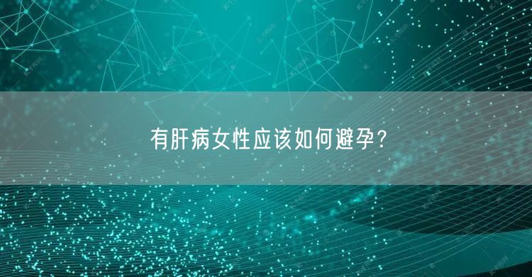 有肝病女性应该如何避孕？(图1)