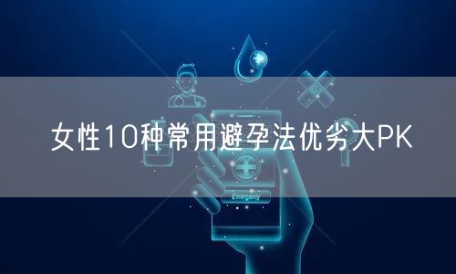 女性10种常用避孕法优劣大PK(图1)