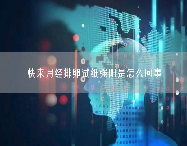 快来月经排卵试纸强阳是怎么回事(图1)