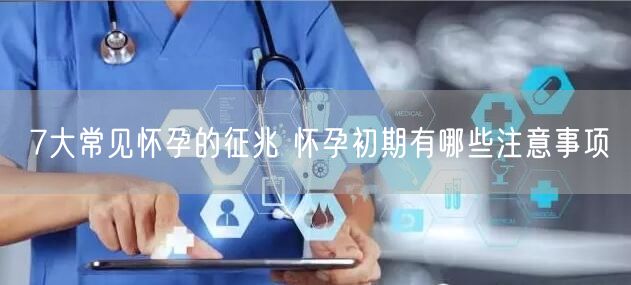 7大常见怀孕的征兆 怀孕初期有哪些注意事项(图1)