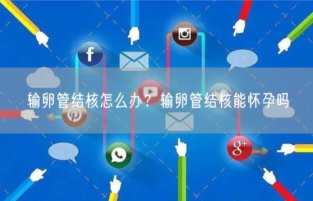 输卵管结核怎么办？输卵管结核能怀孕吗(图1)